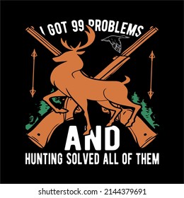 I got 99 problems and hunting solved them all quotation tshirt template dark contrast design hunting elements decor