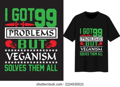 I Got 99 Problems but veganism solves them all. T-shirt Design.