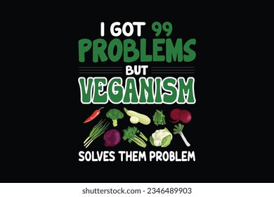 I got 99 problems but veganism solves them problems t shirt design, Vegan t shirt design