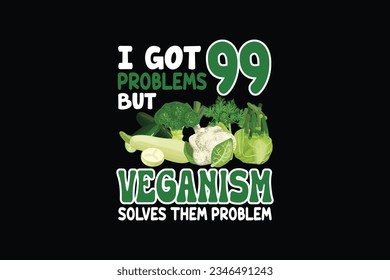 I got 99 problems but veganism solves them problem t shirt design