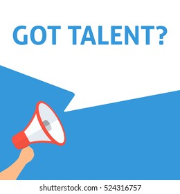 GOT TALENT? Announcement. Hand Holding Megaphone With Speech Bubble. Flat Illustration