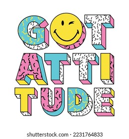 GOT ATTITUDE FUNNY AND HAPPY FACE COLORFUL Vector t-shirt fashion design