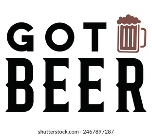 Got Beer,Beer Svg,Drink T-shirt,Retro,Beer Quotes,Alcohol Svg,Beer Glass,Beer Season Svg,Silhouette,Cut file