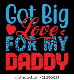 Got Big Love For My Daddy t shirt design, vector file.