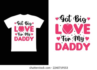 Got Big Love For My Daddy T-shirt Design, Valentine day T-shirt design Template
