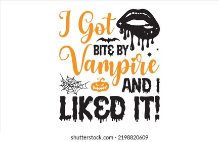 I Got Bite By Vampire And I Liked It! - Halloween T shirt Design, Modern calligraphy, Cut Files for Cricut Svg, Illustration for prints on bags, posters