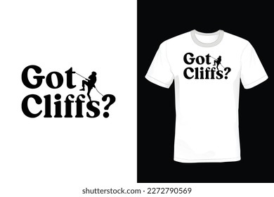 Got Cliffs? Climbing T shirt design, vintage, typography