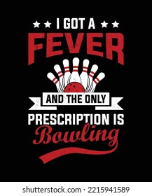 I Got A Fever And The Only Prescription Is Bowling