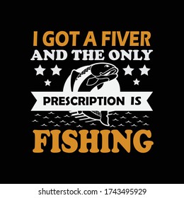 I got a fiver and the only prescription is fishing - Fishing T Shirt Design Template