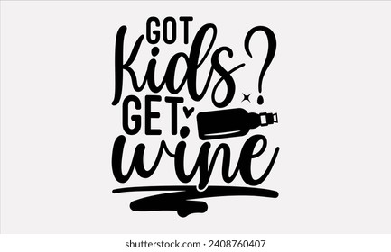 Got Kids? Get Wine - Wine T shirt Design, Hand lettering illustration for your design, illustration Modern, simple, lettering For stickers, mugs, etc.