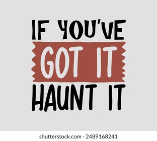 If You’ve Got It Haunt It, Halloween design , Retro Halloween, happy Halloween vector, pumpkin, witch, spooky, ghost, funny Halloween t-shirt quotes