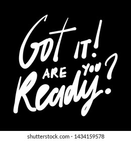 Got it! Are you ready? Inspirational hand lettering quote for your design