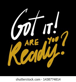 Got it! Are you ready? Inspirational hand lettering quote for your design