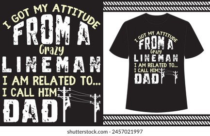 I Got My Attitude From A Crazy Lineman i am related to...i call him dad t shirt design