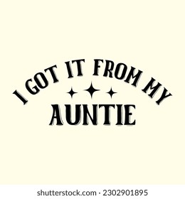 I Got It from My Auntie T- Shirt Design, Vector File 