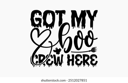 Got My Boo Crew Here - Halloween T-Shirt Design, Hand Drawn Lettering Phrase Isolated On White Background, Bags, Stationary As A Poster.