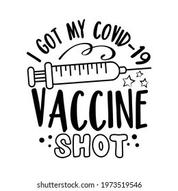 I Got My Covid-19 Vaccine Shot- funny phrase with vaccine in covid-19 pandemic self isolated period.  Good for T shirt print, card, poster, and other gift design.