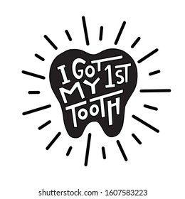 I got my first tooth graphic lettering. Typographic for card, poster, postcard, sticker, tee shirt. Dental care quote I got my first tooth for medical cabinet. Vector illustration