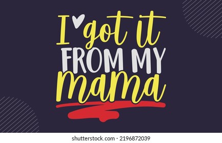 I Got It From My Mama - cute babby saying T shirt Design, Hand drawn lettering and calligraphy, Svg Files for Cricut, Instant Download, Illustration for prints on bags, posters