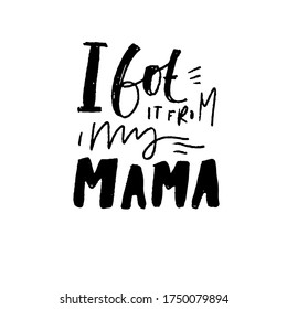 I got it from my mama. Hand lettering illustration for your design. Inspirational quote