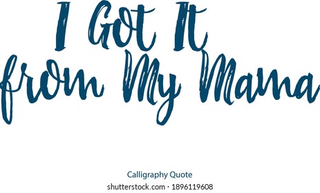 I Got It from My Mama Handwritten Font Brush Typography Blue Color Text Positive Quote on White Background
