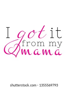 I got it from my mama mothers day quotes sayings love printable vector