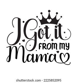 I got it from my mama
Mothers day card, T Shirt Design, Moms life, motherhood poster. Funny hand drawn calligraphy text