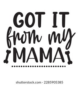 Got It From My Mama, Mother's Day typography shirt design for mother lover mom mommy mama Handmade calligraphy vector illustration Silhouette