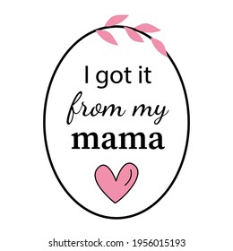 I got in from my mama Motivational and inspirational phrase. Pink and black colors. Happy Mother Day concept. Poster, banner, greeting card, tshirt design element. Vector illustration.
