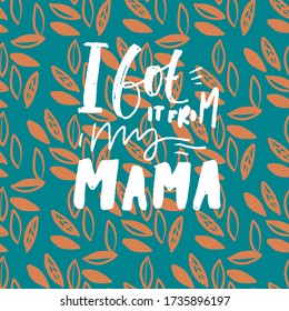 I got it from my mama. Motivational posters for social media, blogs