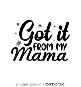 Got It From My Mama, Newborn Onesie Design, Baby Quote Typography Shirt Design Vector