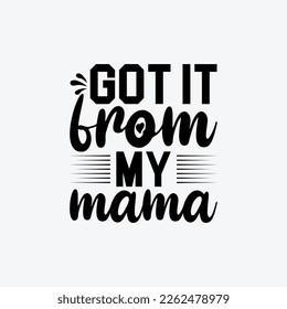 Got It From My Mama quotes typography lettering for Mother's day t shirt design