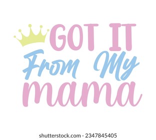  Got It From My Mama svg , T-Shirt baby, Cute Baby Sayings SVG ,Baby Quote, Newborn SVG svg
