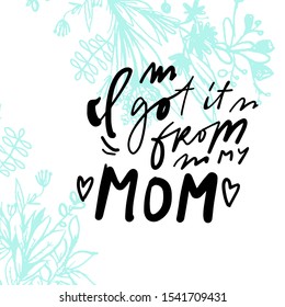  I got it from my Mom. Hand lettering illustration for your design. Mother's Day