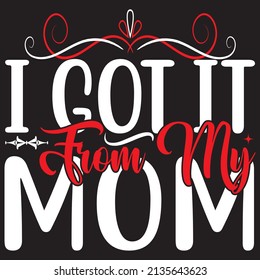 I Got It From My Mom, Mom Svg Design, vector File.