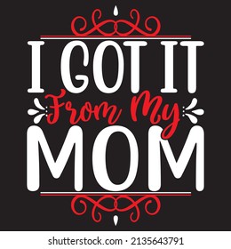 I Got It From My Mom, Mom Svg Design, vector File.
