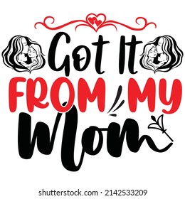 got it from my mom t-shirt design vector file.