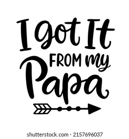 I got It from My Papa hand lettered quote. Father's Day Funny T-shirt print, greeting card, baby apparel, mug design, typography poster with vector brush modern calligraphy. 