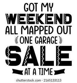 Got My Weekend All Mapped out One Garage Sale at a Timeis a vector design for printing on various surfaces like t shirt, mug etc.