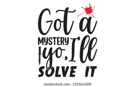 Got a mystery yo,I'll solve it- Crime t-shirt design, Printable Vector Illustration,  typography, graphics, typography art lettering composition design, True Crime Queen Printable Vector Illustration,