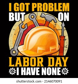 I got problem but on Labor Day I have none. Labor Day vector illustration format that are perfect for t-shirt, coffee mug, poster, cards, pillow cover, and sticker design.