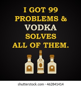 I got problems and vodka solves all of them - funny inscription template