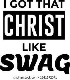 I got that Christ like swag, Biblical Phrase, Motivational quote of life, Typography for print or use as poster, card, flyer or T Shirt