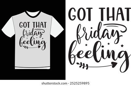 Got That Friday Feeling T-Shirt ,Typography T-shirt Design , Quotes T-shirt , Black Friday Vintage T-shirt , Birthday Gifts