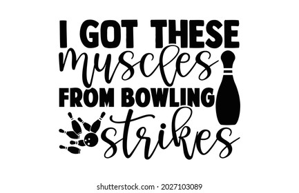 I got these muscles from bowling strikes- Bowling t shirts design, Hand drawn lettering phrase, Calligraphy t shirt design, Isolated on white background, svg Files for Cutting Cricut, Silhouette, EPS