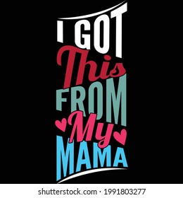 i got this from my mama, funny mama design, best mama lover gift from family, love mama design tee