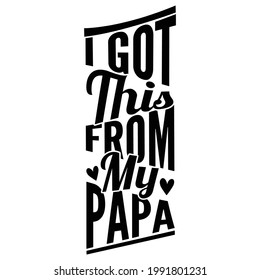 i got this from my papa, happy fathers day, got dad saying, dad lover design