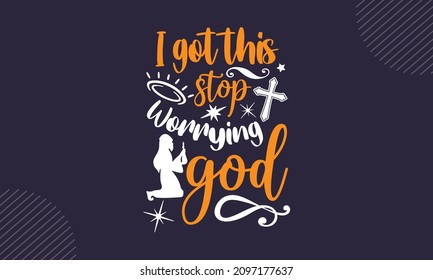 I got this stop worrying god - Christian Easter t shirt design, svg Files for Cutting Cricut and Silhouette, card, Hand drawn lettering phrase, Calligraphy t shirt design, isolated on Green background