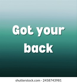 Got your back Inspirational and motivational quotes, typography, fashion, art, designs: for prints, posters, cards, t shirt, coffee mug hoodies etc. 