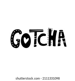 Gotcha  - hand drawn doodle lettering isolated at white background.